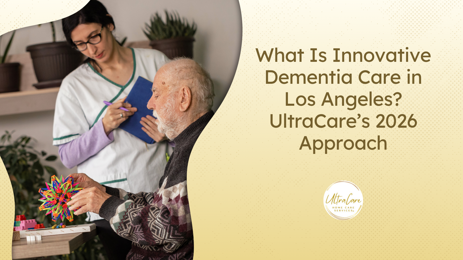 What Is Innovative Dementia Care in Los Angeles? UltraCare’s 2026 Approach