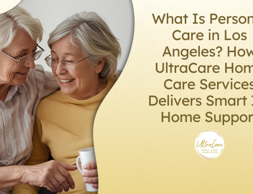 What Is Personal Care in Los Angeles? How UltraCare Home Care Services Delivers Smart In-Home Support